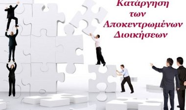 Έρχεται σταδιακή κατάργηση των Αποκεντρωμένων Διοικήσεων